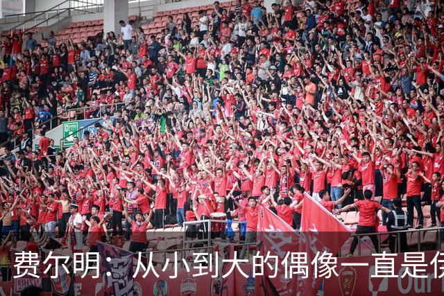 费尔明：从小到大的偶像一直是伊涅斯塔和梅西，想和他们同场竞技